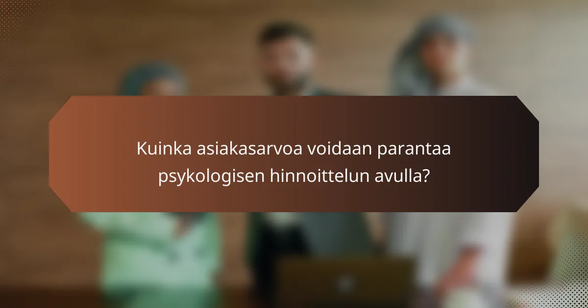 Kuinka asiakasarvoa voidaan parantaa psykologisen hinnoittelun avulla?