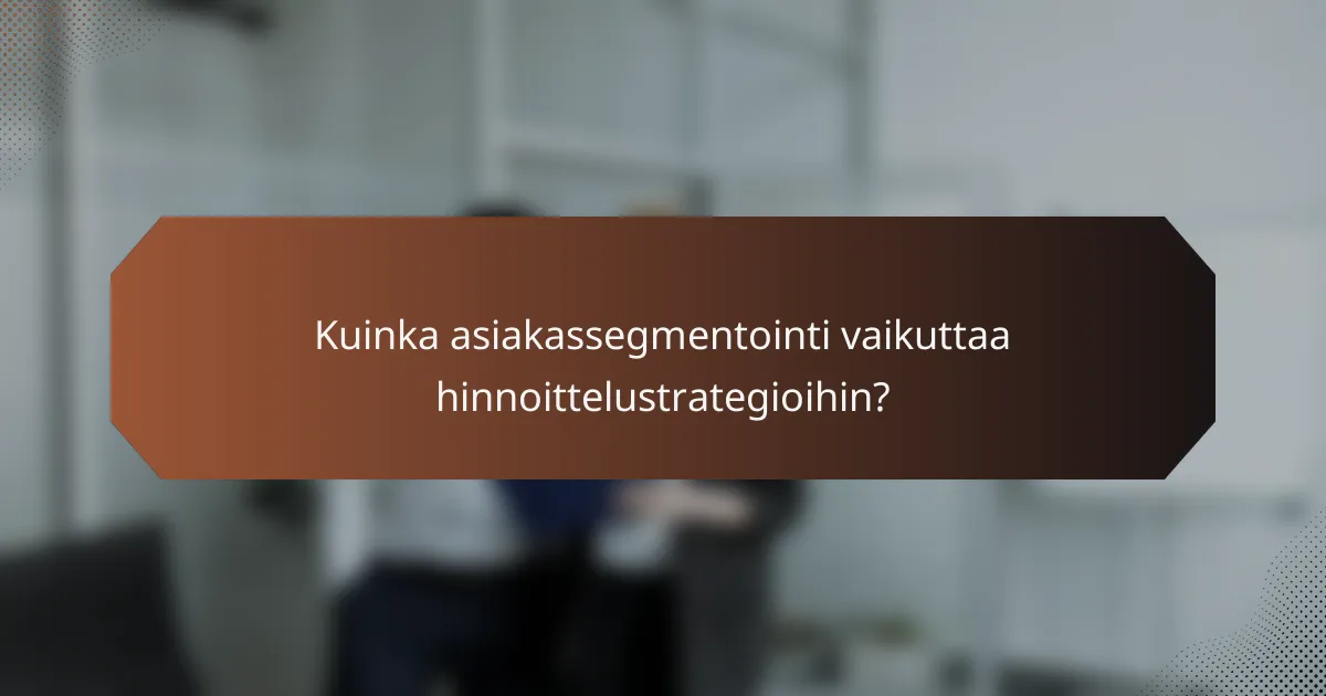 Kuinka asiakassegmentointi vaikuttaa hinnoittelustrategioihin?