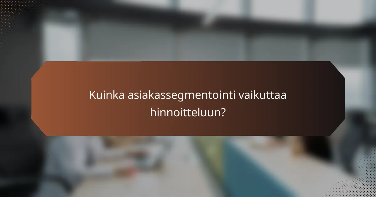 Kuinka asiakassegmentointi vaikuttaa hinnoitteluun?