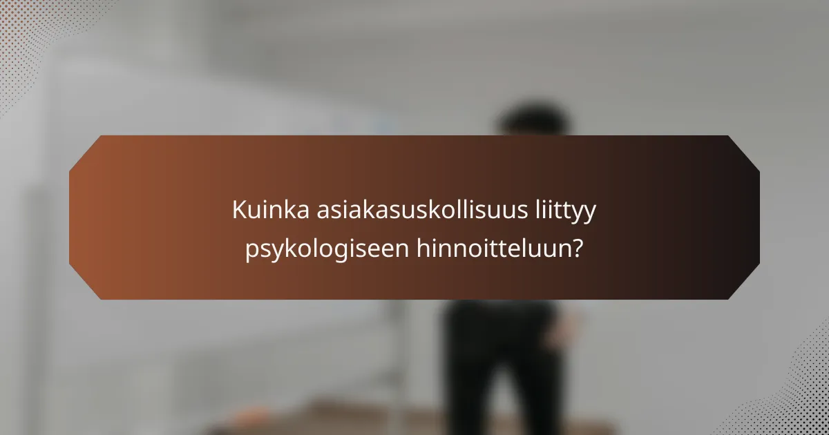 Kuinka asiakasuskollisuus liittyy psykologiseen hinnoitteluun?