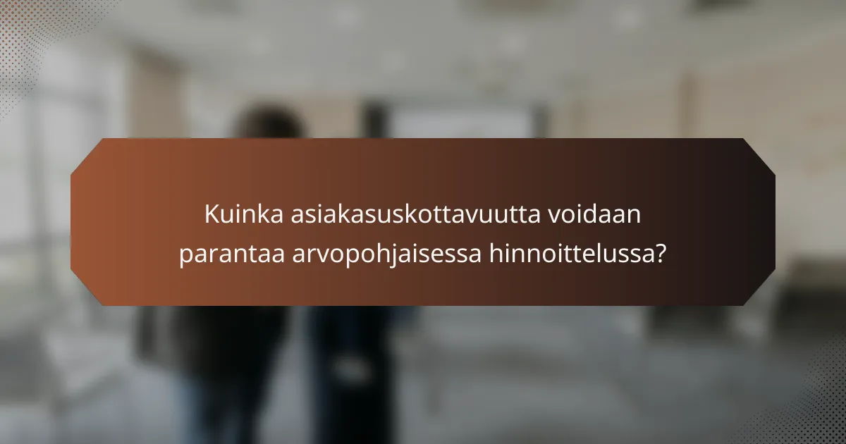 Kuinka asiakasuskottavuutta voidaan parantaa arvopohjaisessa hinnoittelussa?