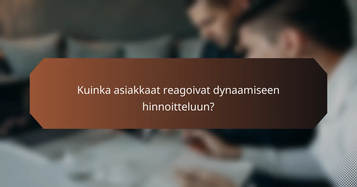 Kuinka asiakkaat reagoivat dynaamiseen hinnoitteluun?