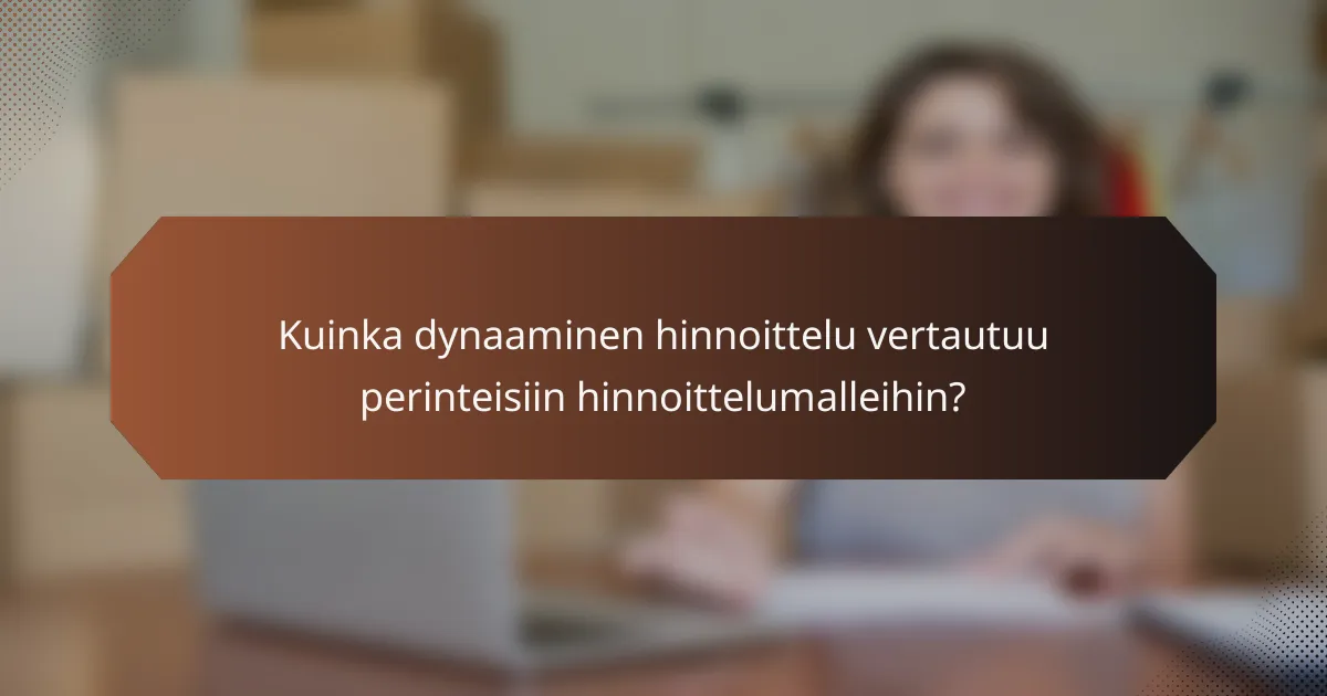 Kuinka dynaaminen hinnoittelu vertautuu perinteisiin hinnoittelumalleihin?