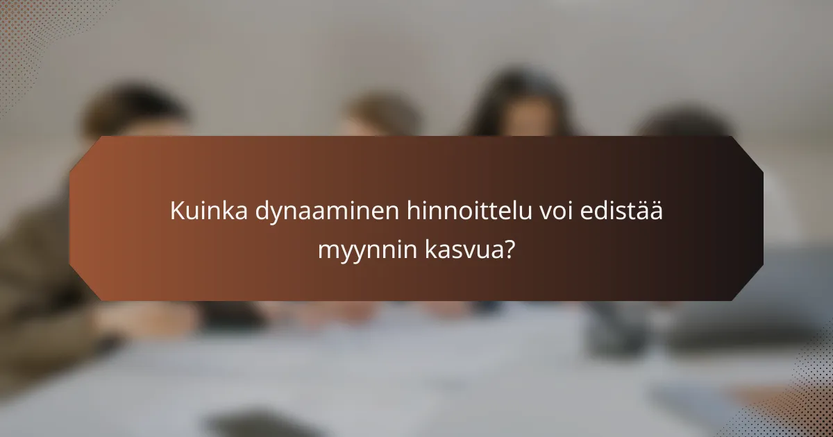 Kuinka dynaaminen hinnoittelu voi edistää myynnin kasvua?