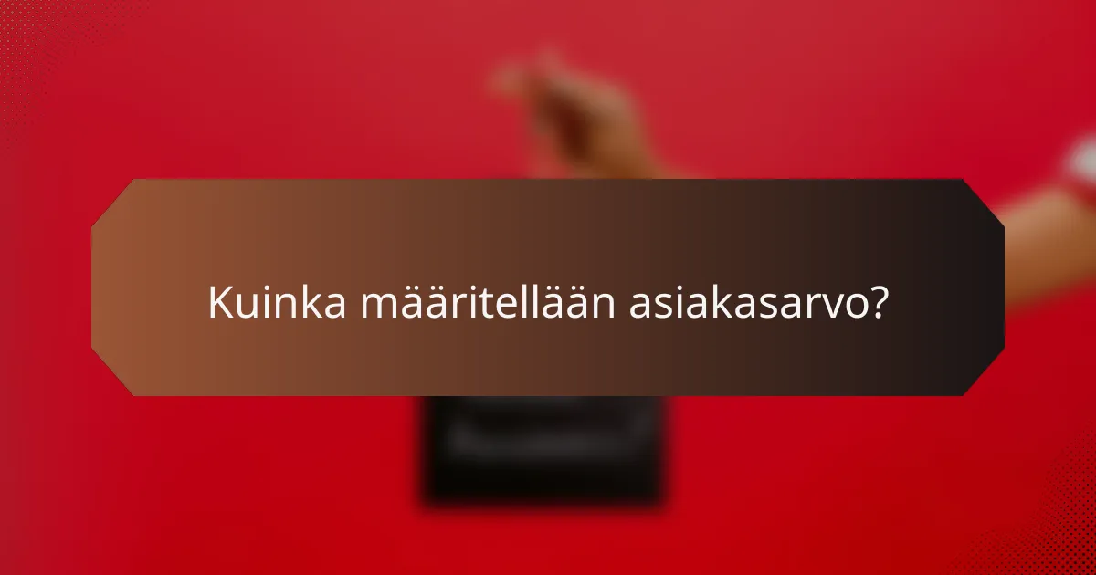 Kuinka määritellään asiakasarvo?