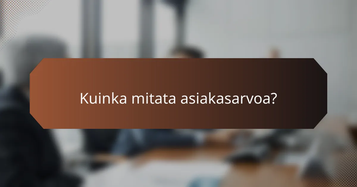 Kuinka mitata asiakasarvoa?