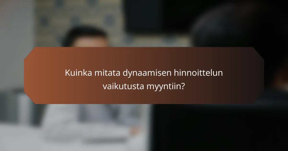 Kuinka mitata dynaamisen hinnoittelun vaikutusta myyntiin?