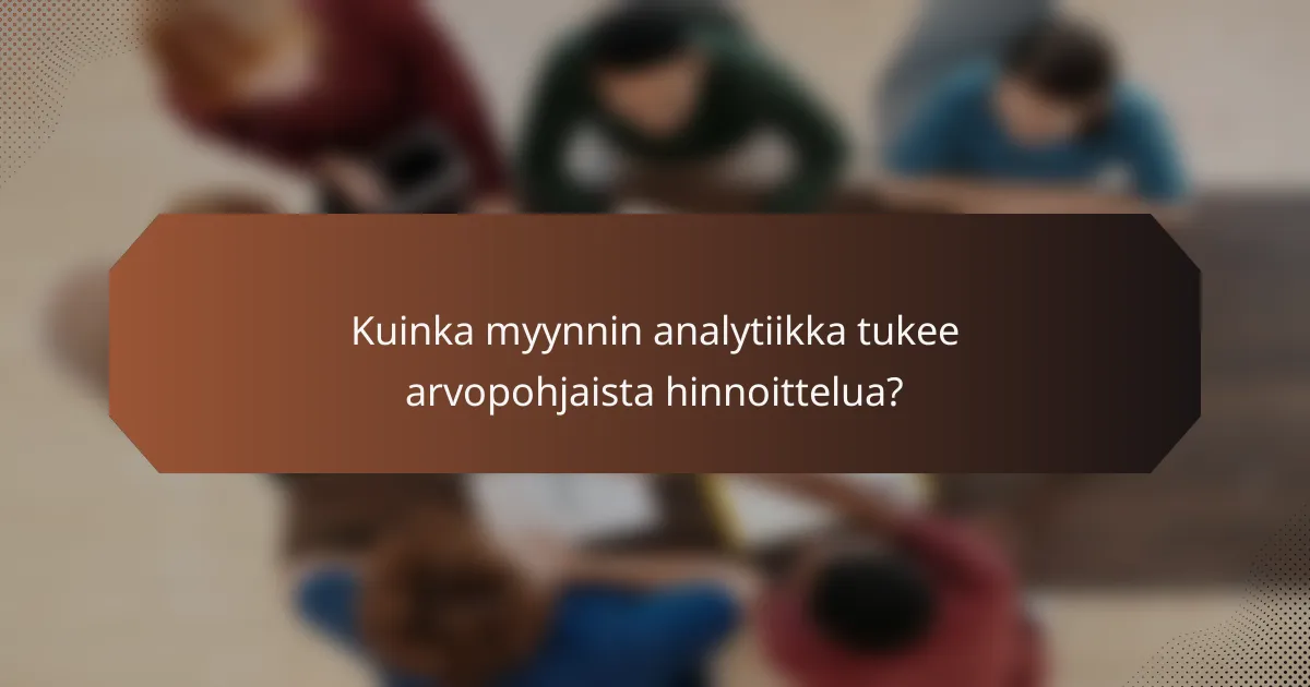 Kuinka myynnin analytiikka tukee arvopohjaista hinnoittelua?