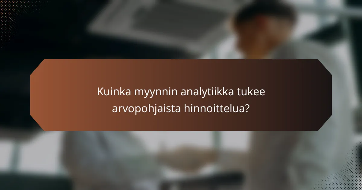 Kuinka myynnin analytiikka tukee arvopohjaista hinnoittelua?