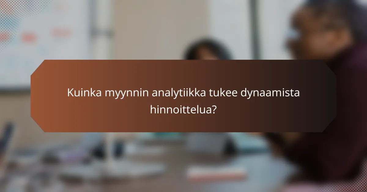 Kuinka myynnin analytiikka tukee dynaamista hinnoittelua?