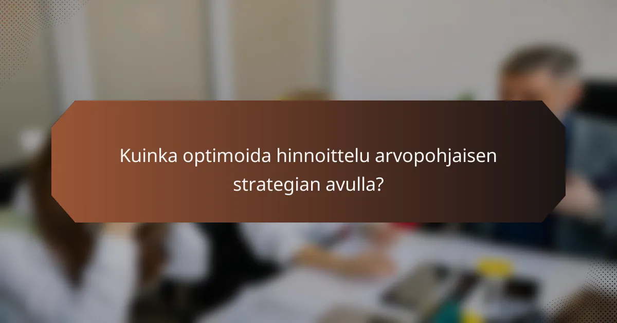Kuinka optimoida hinnoittelu arvopohjaisen strategian avulla?