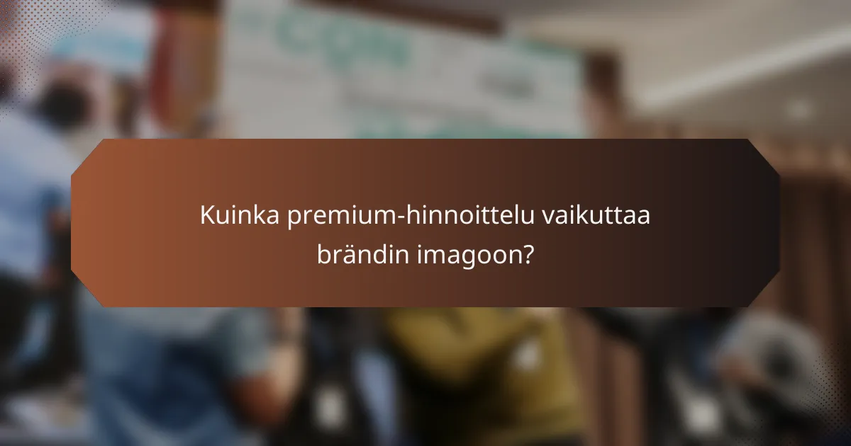 Kuinka premium-hinnoittelu vaikuttaa brändin imagoon?