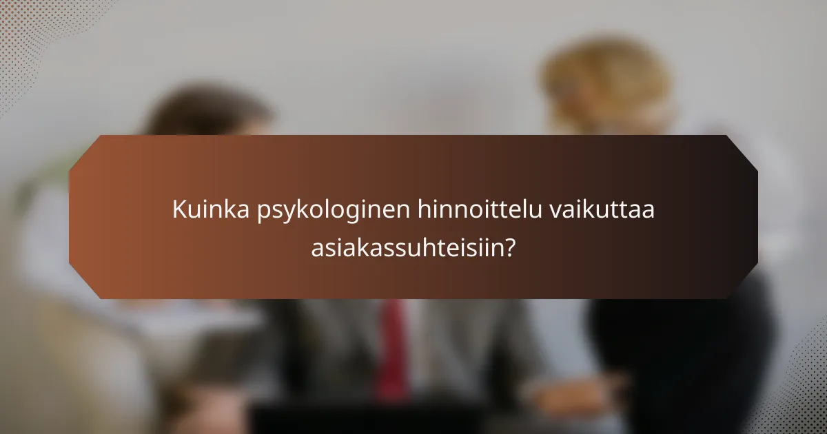 Kuinka psykologinen hinnoittelu vaikuttaa asiakassuhteisiin?
