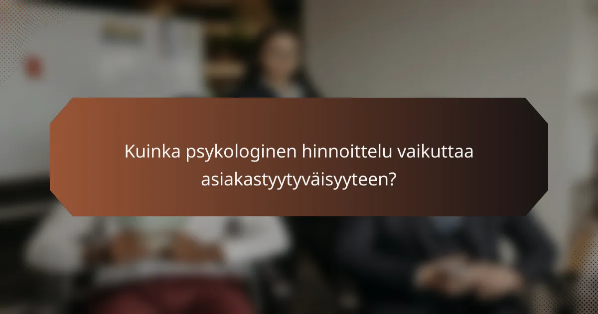 Kuinka psykologinen hinnoittelu vaikuttaa asiakastyytyväisyyteen?