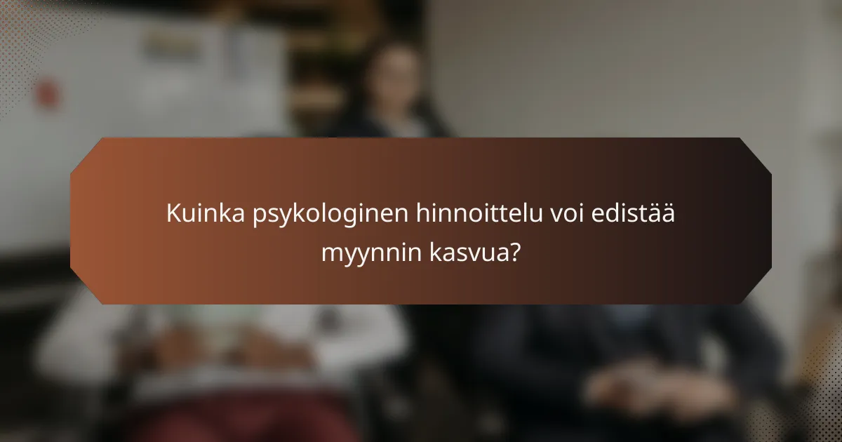 Kuinka psykologinen hinnoittelu voi edistää myynnin kasvua?