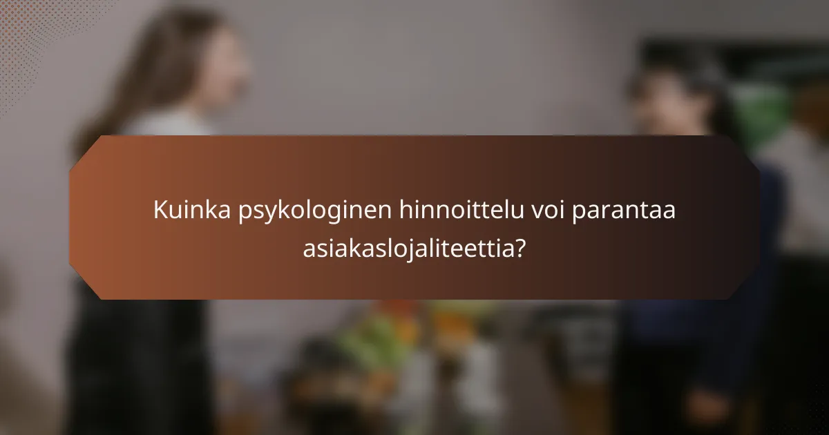 Kuinka psykologinen hinnoittelu voi parantaa asiakaslojaliteettia?