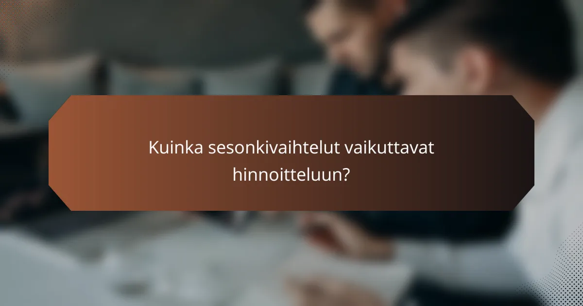 Kuinka sesonkivaihtelut vaikuttavat hinnoitteluun?