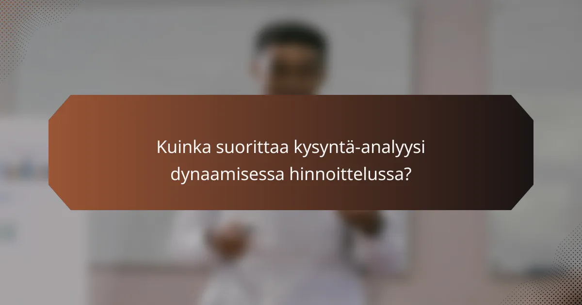 Kuinka suorittaa kysyntä-analyysi dynaamisessa hinnoittelussa?