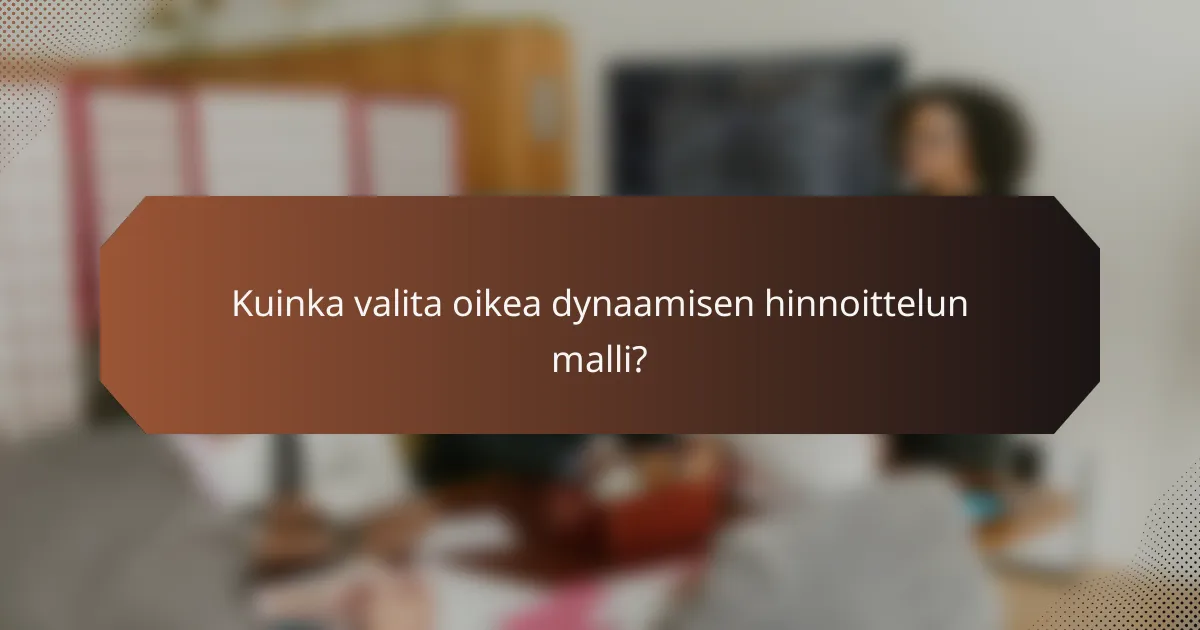 Kuinka valita oikea dynaamisen hinnoittelun malli?