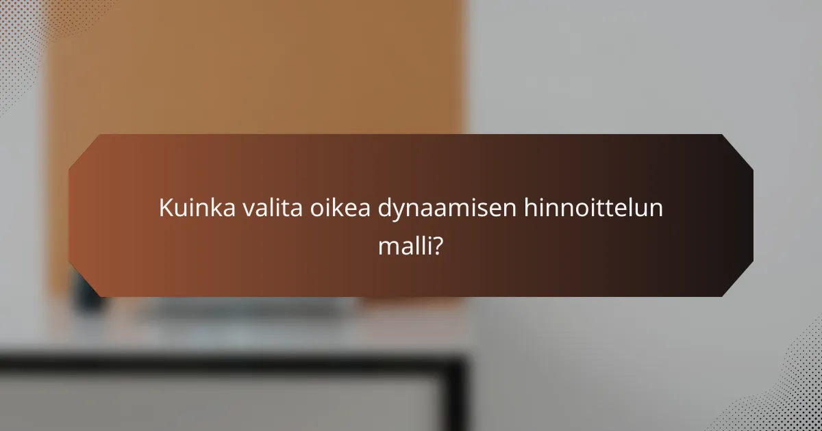 Kuinka valita oikea dynaamisen hinnoittelun malli?