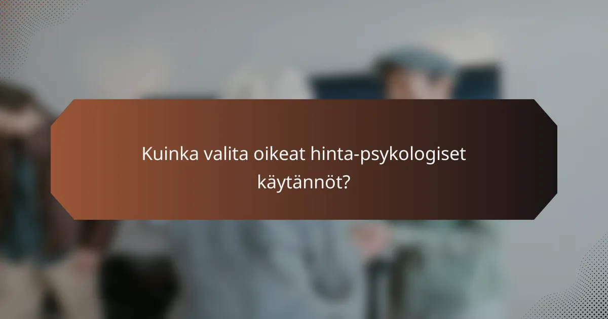 Kuinka valita oikeat hinta-psykologiset käytännöt?