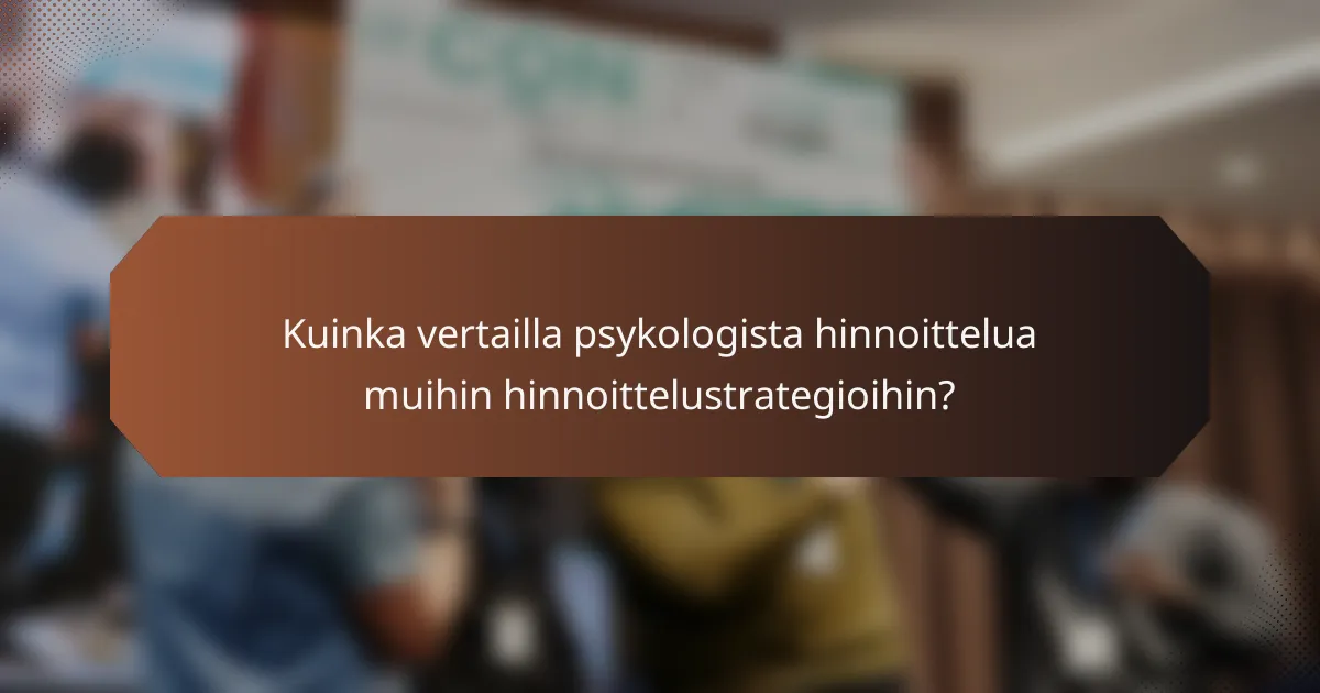 Kuinka vertailla psykologista hinnoittelua muihin hinnoittelustrategioihin?