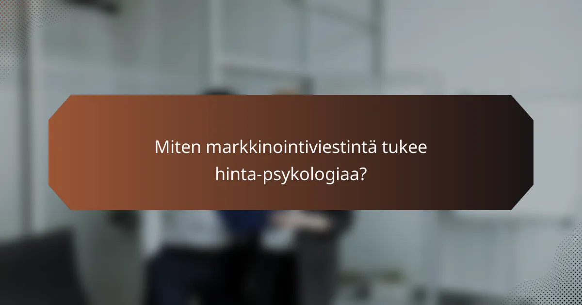 Miten markkinointiviestintä tukee hinta-psykologiaa?