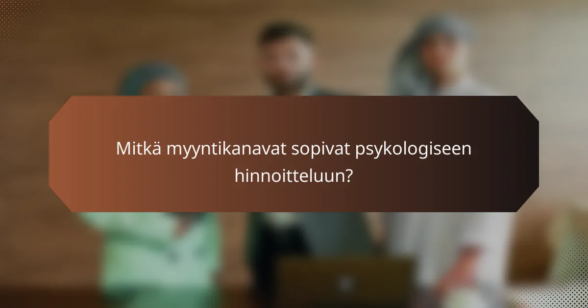 Mitkä myyntikanavat sopivat psykologiseen hinnoitteluun?