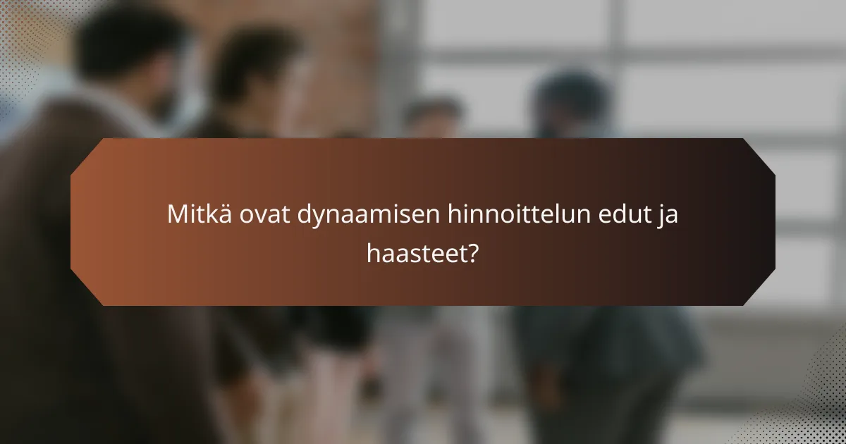 Mitkä ovat dynaamisen hinnoittelun edut ja haasteet?