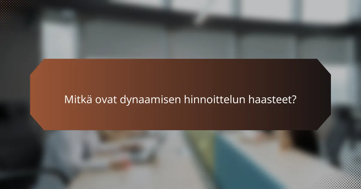Mitkä ovat dynaamisen hinnoittelun haasteet?
