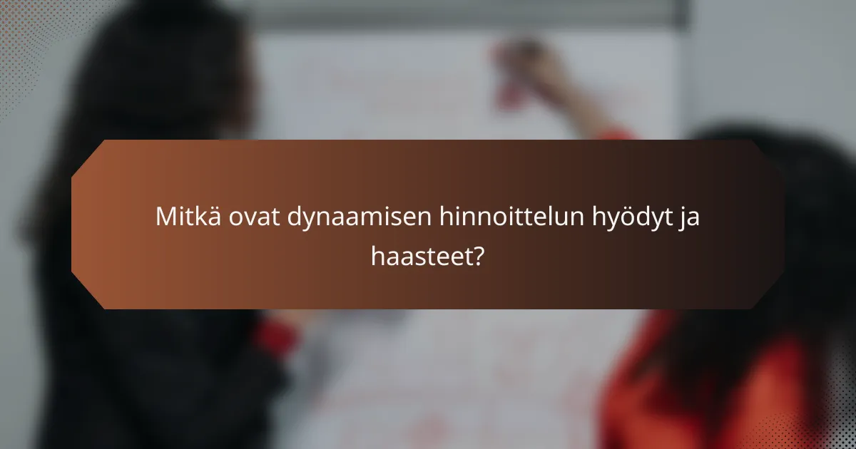 Mitkä ovat dynaamisen hinnoittelun hyödyt ja haasteet?