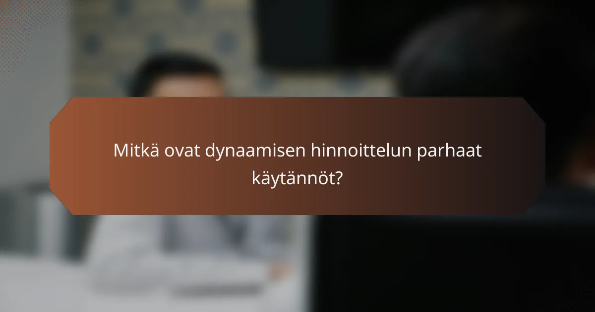 Mitkä ovat dynaamisen hinnoittelun parhaat käytännöt?