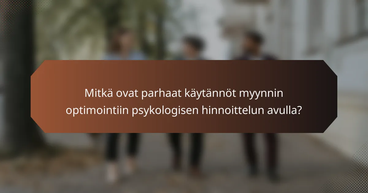 Mitkä ovat parhaat käytännöt myynnin optimointiin psykologisen hinnoittelun avulla?