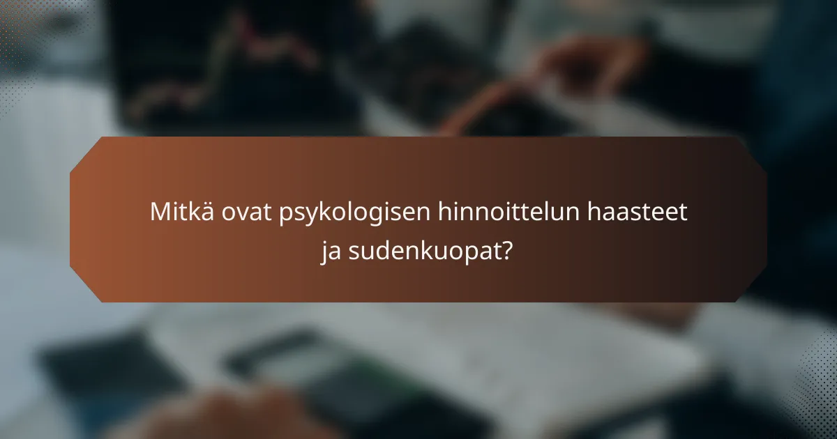 Mitkä ovat psykologisen hinnoittelun haasteet ja sudenkuopat?