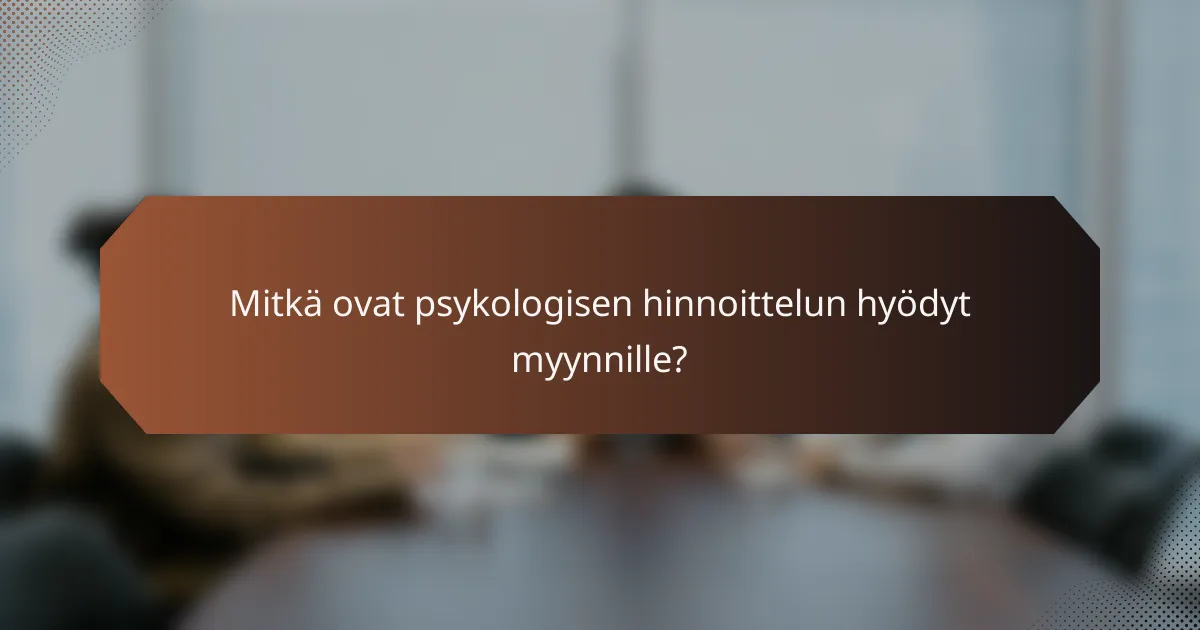 Mitkä ovat psykologisen hinnoittelun hyödyt myynnille?