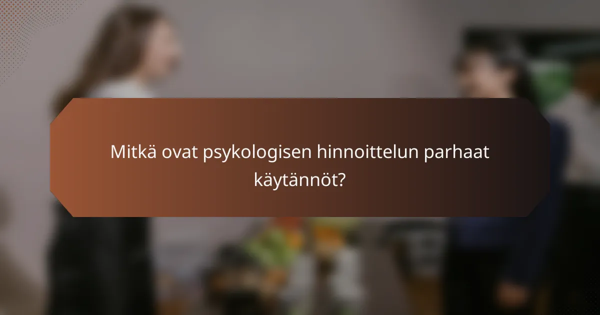 Mitkä ovat psykologisen hinnoittelun parhaat käytännöt?