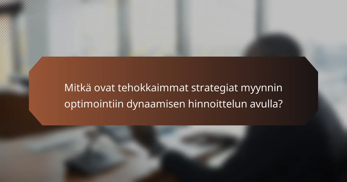 Mitkä ovat tehokkaimmat strategiat myynnin optimointiin dynaamisen hinnoittelun avulla?