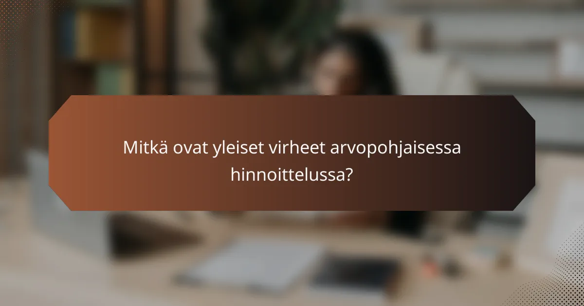 Mitkä ovat yleiset virheet arvopohjaisessa hinnoittelussa?