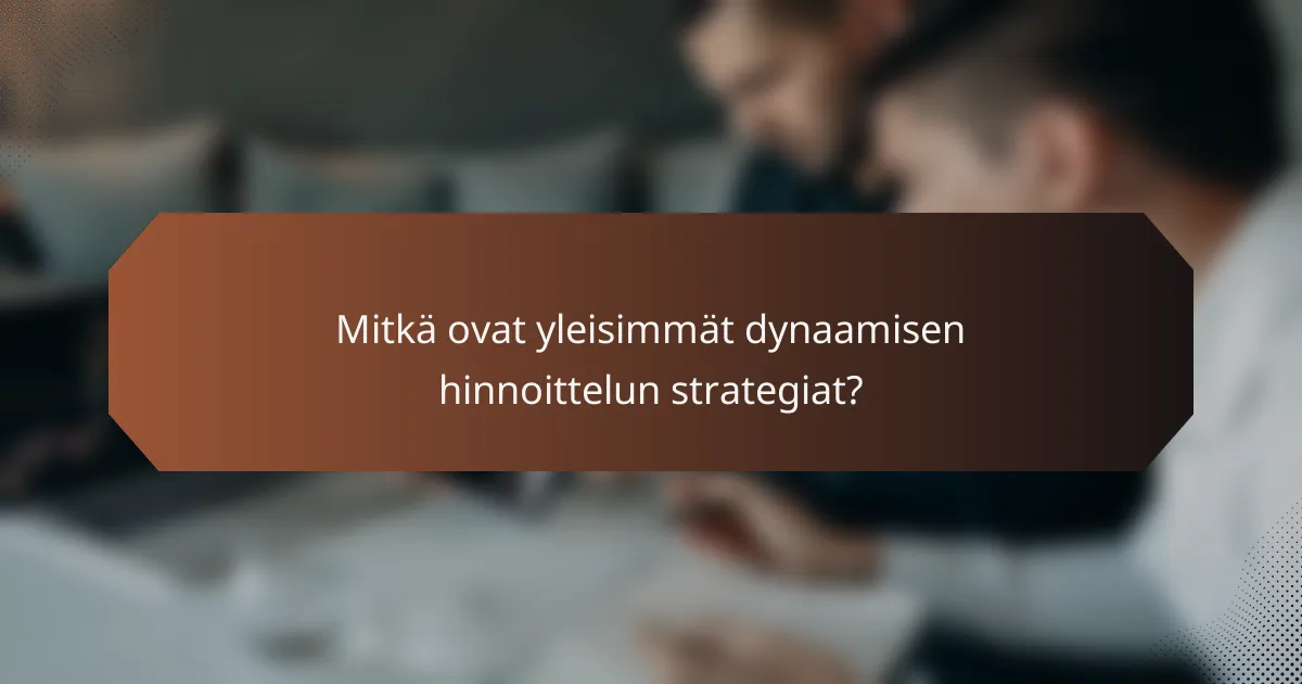 Mitkä ovat yleisimmät dynaamisen hinnoittelun strategiat?