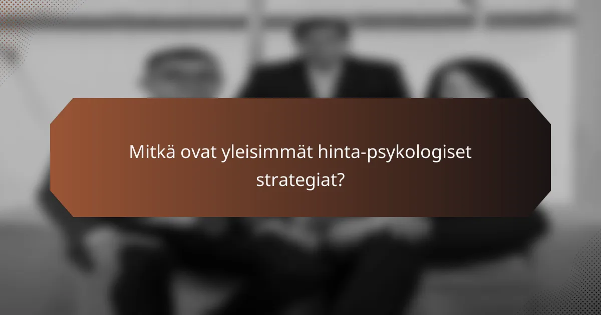 Mitkä ovat yleisimmät hinta-psykologiset strategiat?